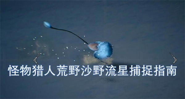 怪物猎人荒野沙野流星捕捉指南