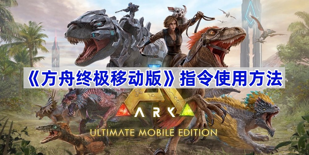 方舟终极移动版怎么输入指令-指令使用方法