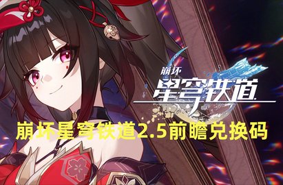 崩坏星穹铁道2.5前瞻兑换码合集-崩坏星穹铁道2.5兑换码大全
