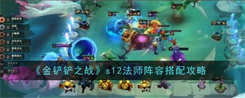 金铲铲之战s12法师阵容有哪些搭配方案 金铲铲之战s12法师阵容搭配方案一览