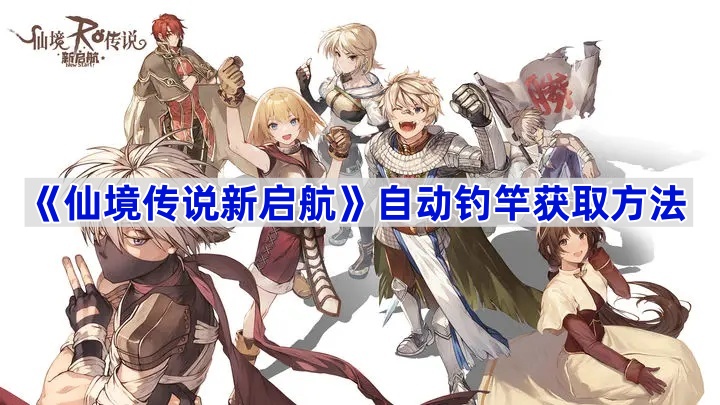 仙境传说新启航怎么自动钓鱼-仙境传说新启航自动钓竿获取方法