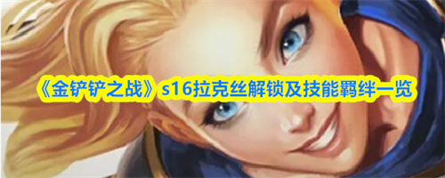 金铲铲之战s16拉克丝怎么解锁 金铲铲之战s16拉克丝解锁及技能羁绊一览