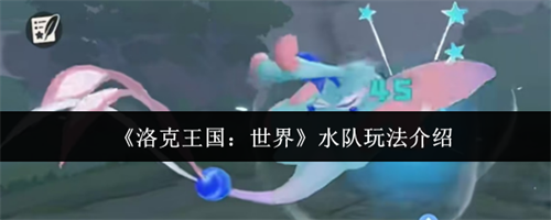 洛克王国世界水队怎么玩 洛克王国世界水队玩法介绍