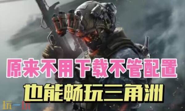 三角洲行动云游戏在线畅玩入口-三角洲云游戏无限时长免费