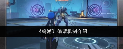 鸣潮偏谐机制是什么 鸣潮偏谐机制一览