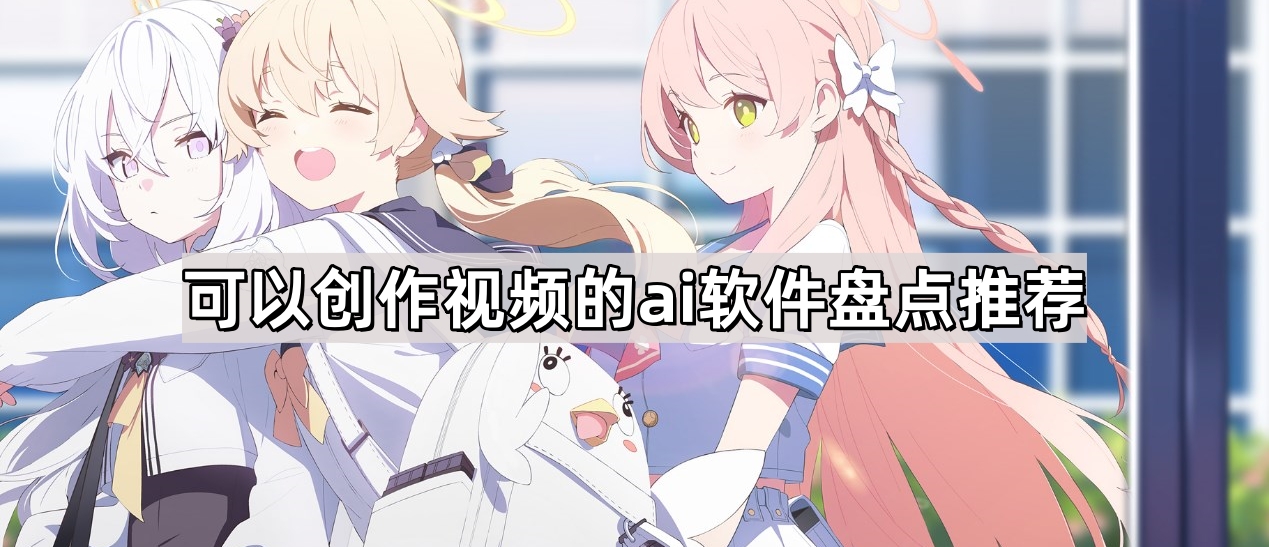 ai视频创作软件有哪些-ai视频创作工具大盘点