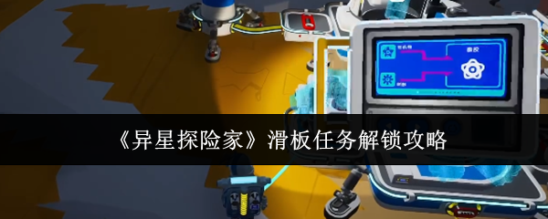 《异星探险家》滑板任务解锁攻略